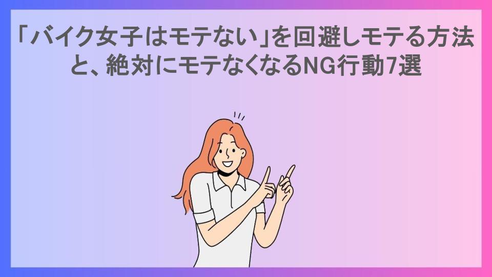 「バイク女子はモテない」を回避しモテる方法と、絶対にモテなくなるNG行動7選